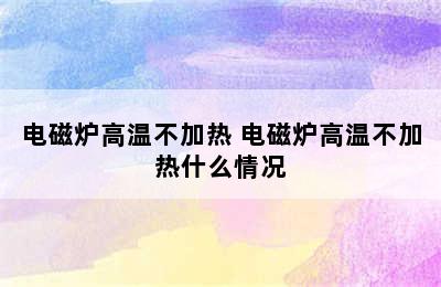 电磁炉高温不加热 电磁炉高温不加热什么情况